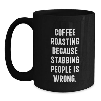 Funny Coffee Roasting Gifts for Friends, Black Coffee Mug with Quote 'Coffee Roasting Because Stabbing People Is Wrong.' from Family, Unique Birthday Unique Gifts - The Buy Boom