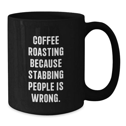 Funny Coffee Roasting Gifts for Friends, Black Coffee Mug with Quote 'Coffee Roasting Because Stabbing People Is Wrong.' from Family, Unique Birthday Unique Gifts - The Buy Boom