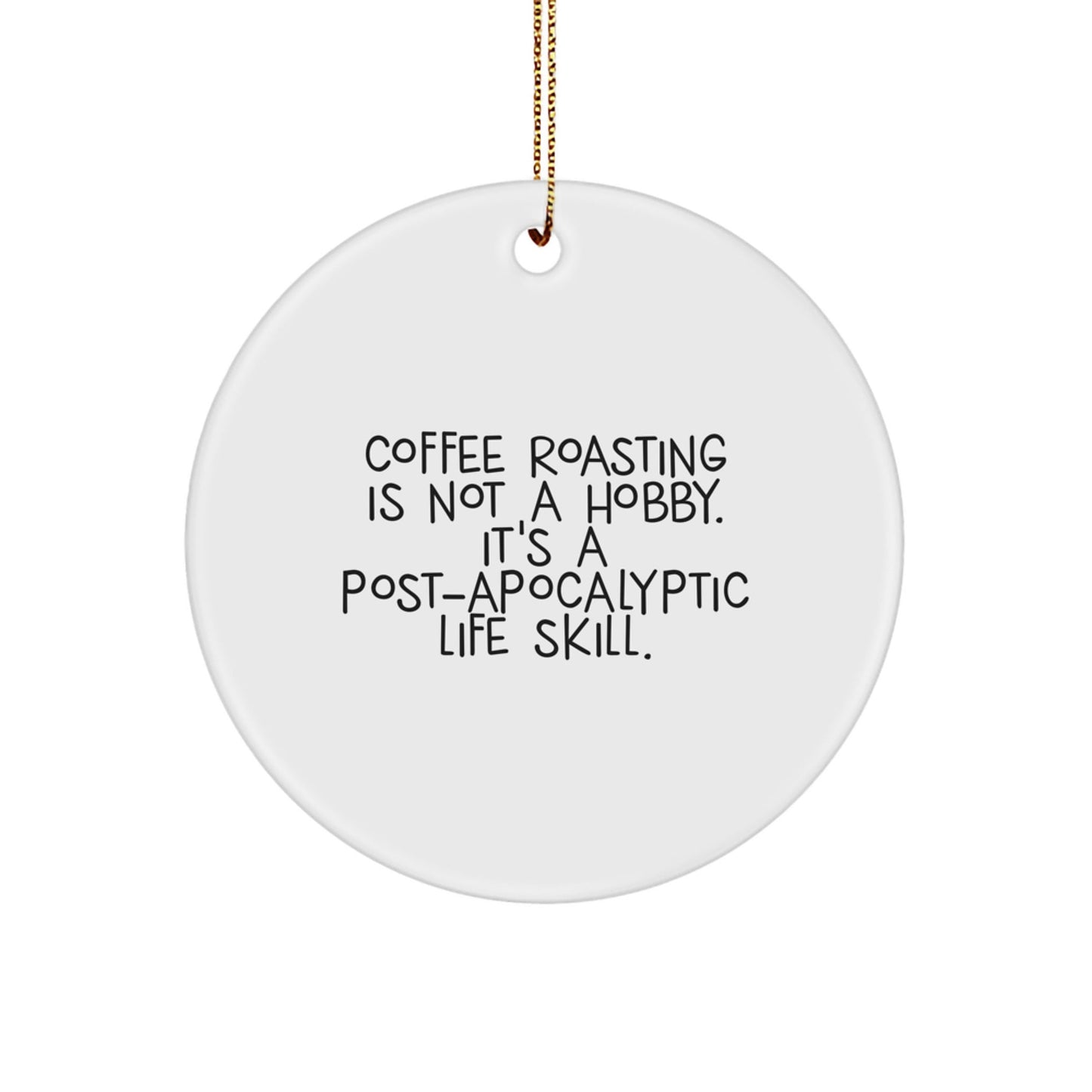 Funny Coffee Roasting Gifts for Friends, Coffee Roasting Circle Ornament, 'Coffee Roasting Is Not A Hobby. It's A Post - apocalyptic Life Skill.', Christmas Unique Gifts for Family - The Buy Boom