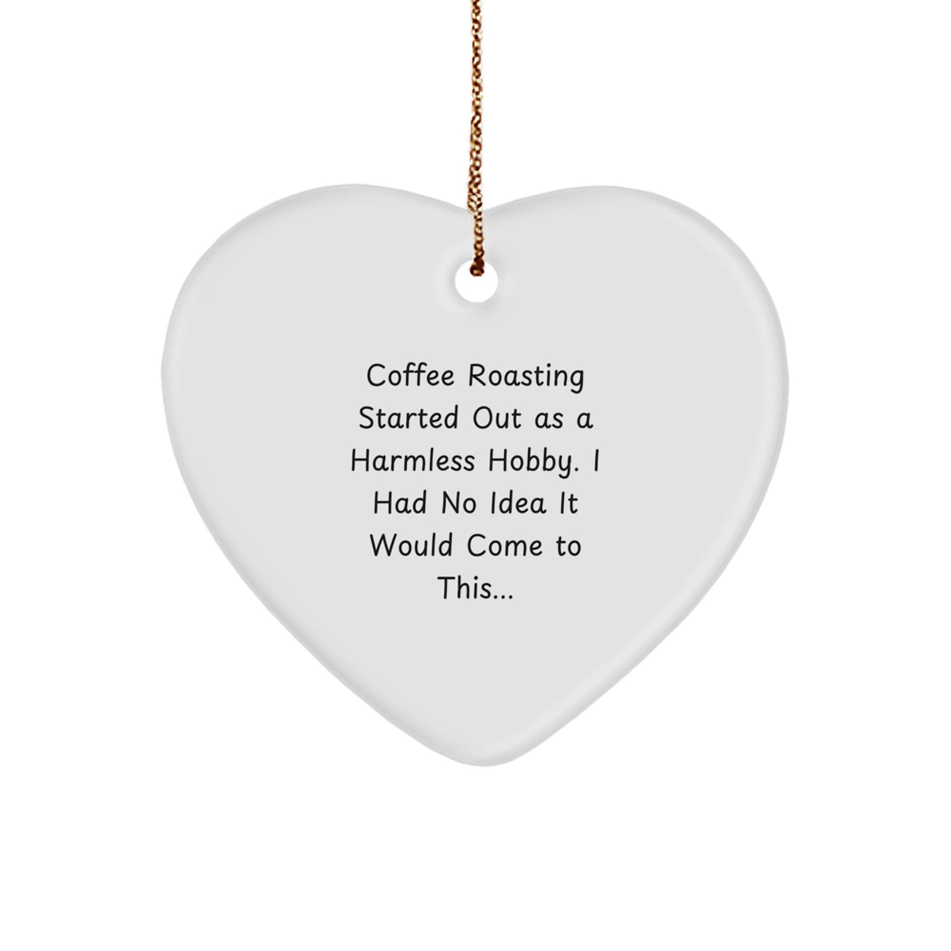 Funny Coffee Roasting Gifts for Men from Friends, Heart Ornament for Christmas Unique Gifts, Started Out As A Harmless Hobby Quote - The Buy Boom