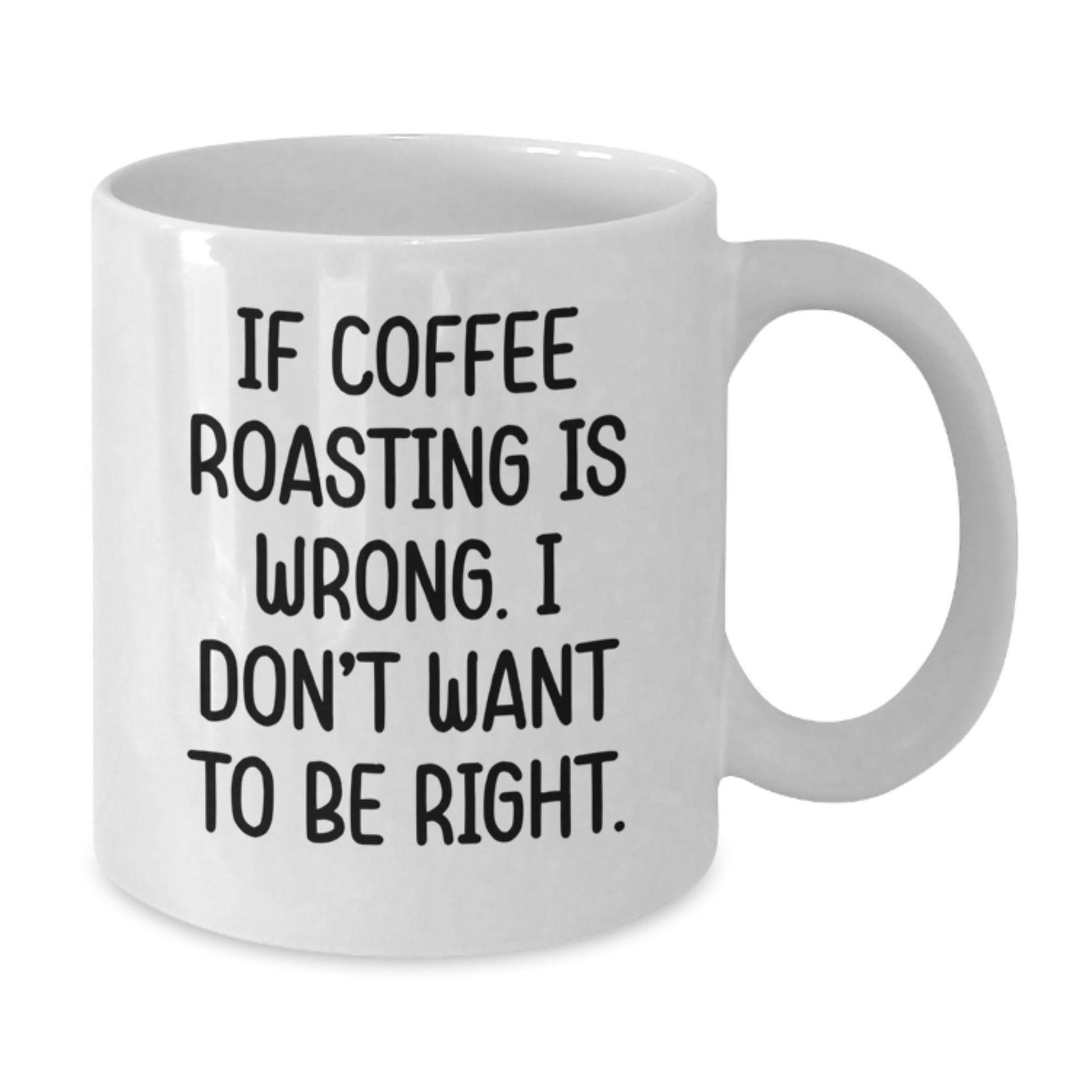 Funny Coffee Roasting Gifts from Friends, Coworkers, or Family - Unique Graduation Mug for Coffee Lovers, 'If Coffee Roasting Is Wrong. I Don't Want To Be Right.' - The Buy Boom