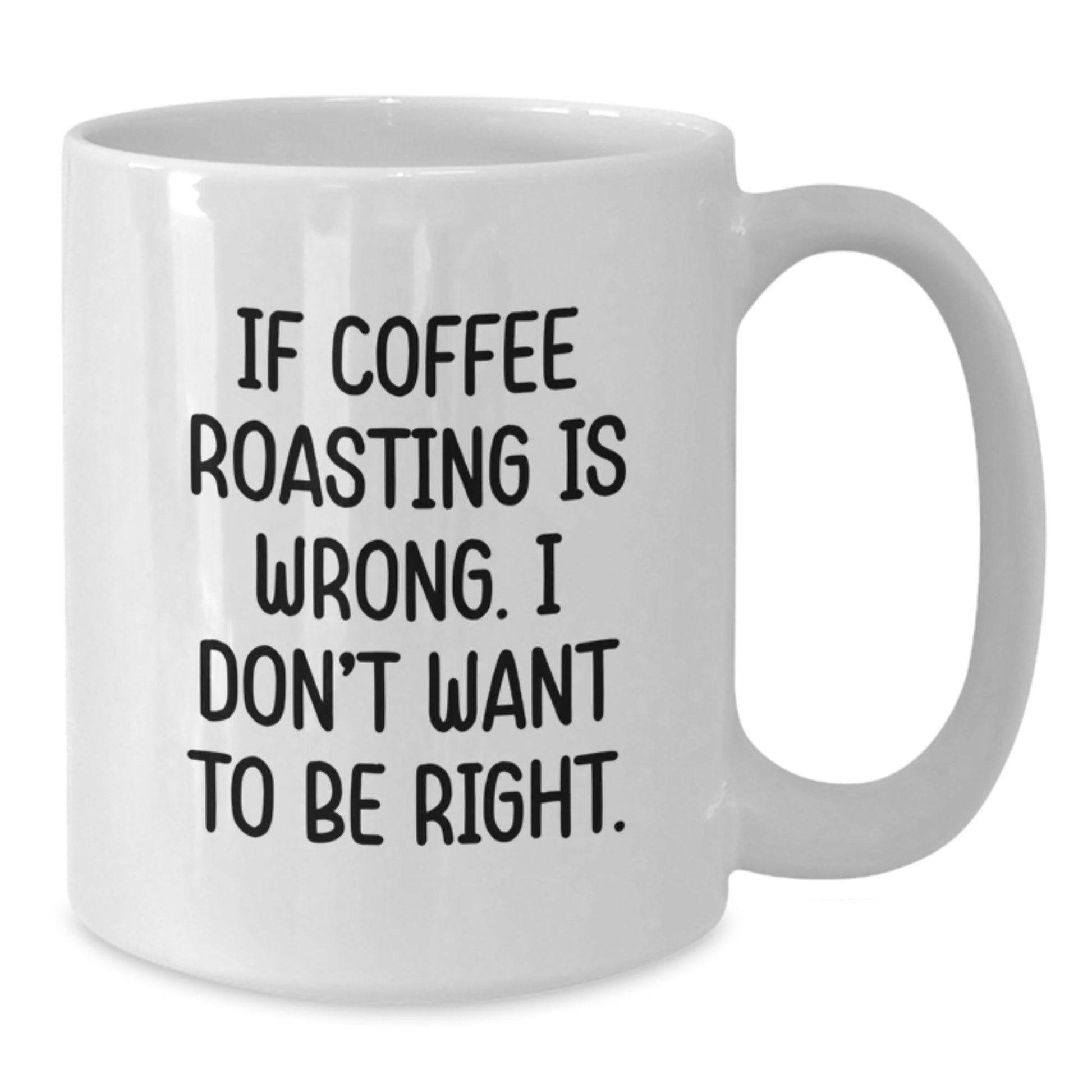 Funny Coffee Roasting Gifts from Friends, Coworkers, or Family - Unique Graduation Mug for Coffee Lovers, 'If Coffee Roasting Is Wrong. I Don't Want To Be Right.' - The Buy Boom