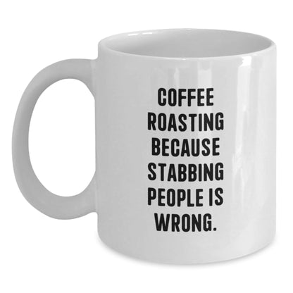 Funny Coffee Roasting Gifts from Friends for Men and Women on Birthday - White Coffee Mug with 11oz or 15oz Capacity, 'Coffee Roasting Because Stabbing People Is Wrong.' Quote - The Buy Boom