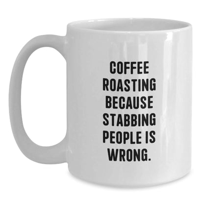Funny Coffee Roasting Gifts from Friends for Men and Women on Birthday - White Coffee Mug with 11oz or 15oz Capacity, 'Coffee Roasting Because Stabbing People Is Wrong.' Quote - The Buy Boom