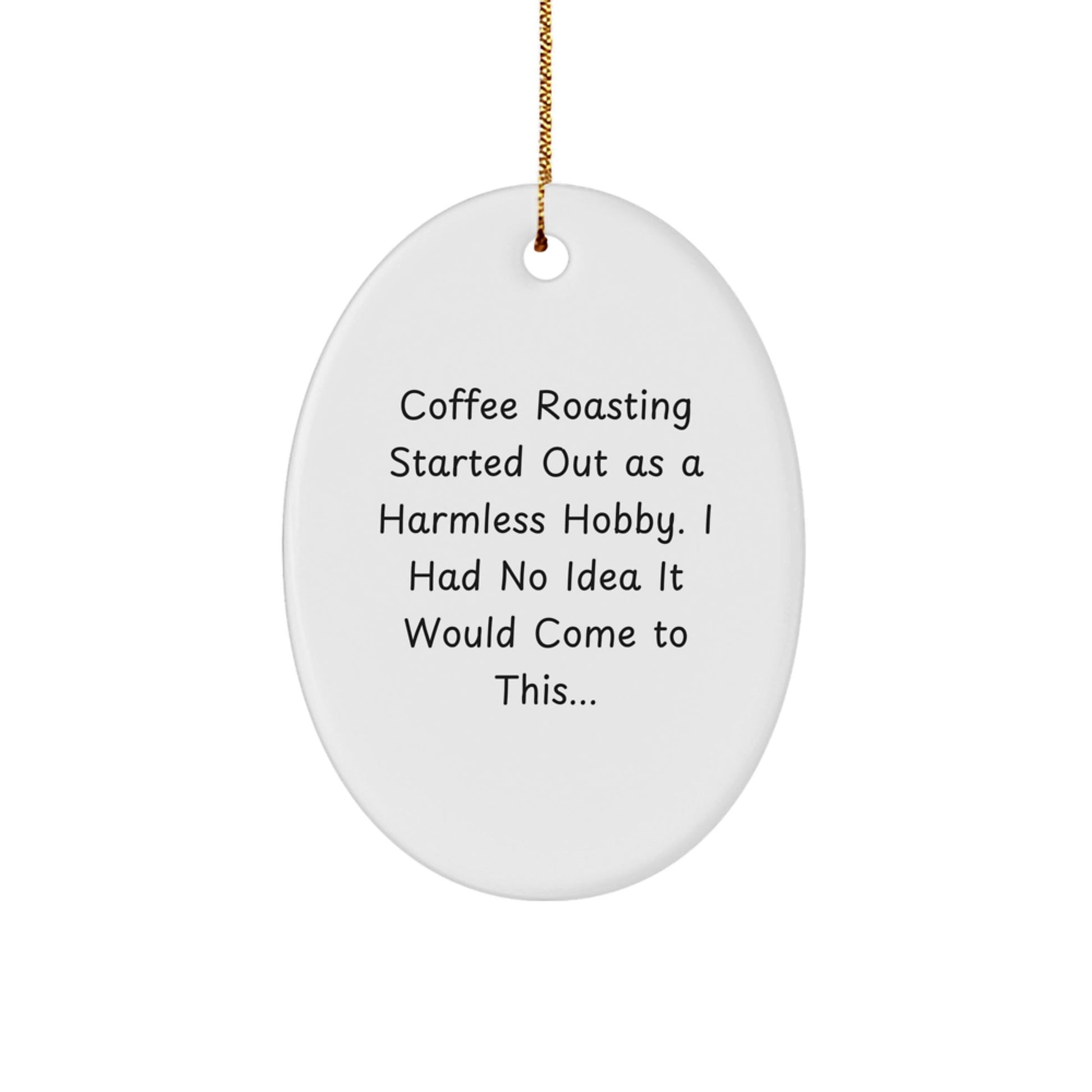 Funny Coffee Roasting Oval Ornament Gifts from Friends for Christmas - 'Coffee Roasting Started Out As A Harmless Hobby...' - The Buy Boom