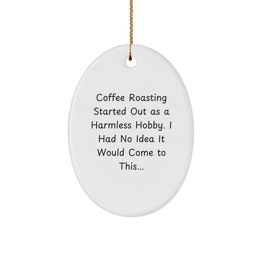 Funny Coffee Roasting Oval Ornament Gifts from Friends for Christmas - 'Coffee Roasting Started Out As A Harmless Hobby...' - The Buy Boom