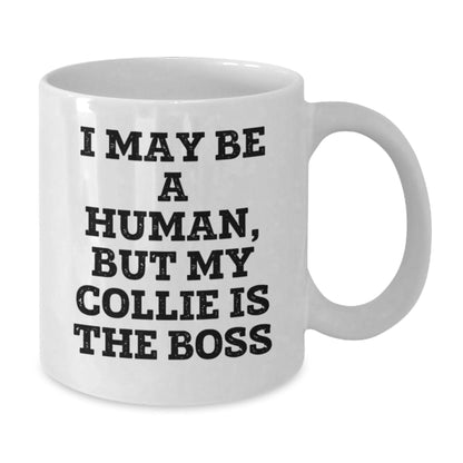 Funny Collie Dog Gifts - 'I May Be A Human, But My Collie Is The Boss' White Coffee Mug for Birthday, Gifts from Friends and Family - The Buy Boom