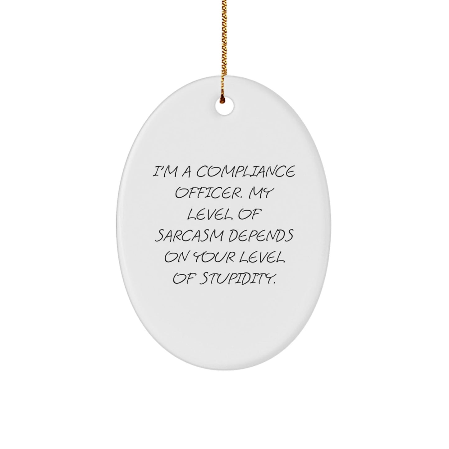 Funny Compliance Officer Gifts from Family - 'I'm A Compliance Officer. My Level Of Sarcasm Depends On Your Level Of Stupidity.' Oval Ornament for Christmas Unique Gifts - The Buy Boom