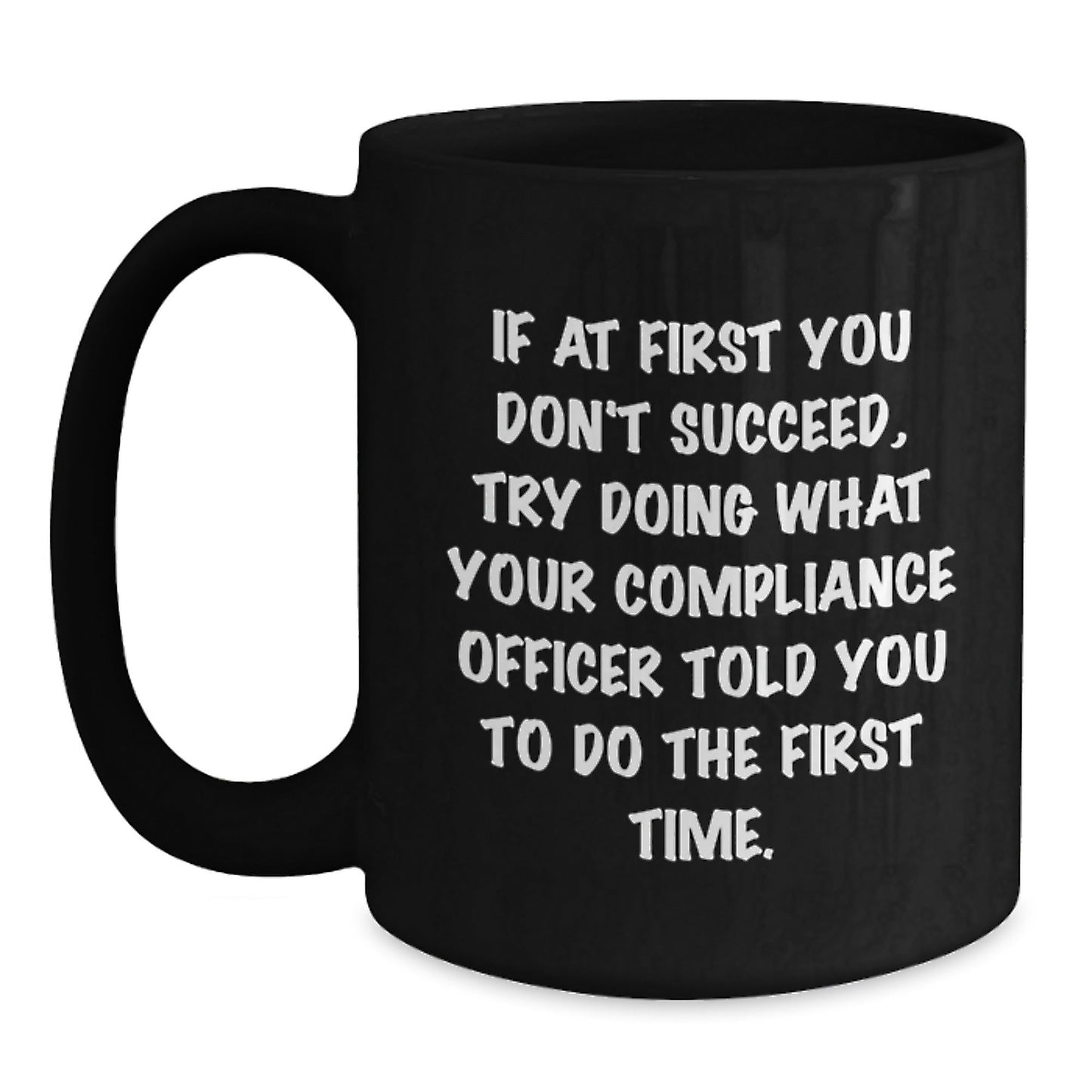 Funny Compliance Officer Gifts from Friends and Family, Black Coffee Mug, If At First You Don't Succeed, Try Doing What Your Compliance Officer Told You To Do The First Time. - The Buy Boom