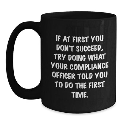 Funny Compliance Officer Gifts from Friends and Family, Black Coffee Mug, If At First You Don't Succeed, Try Doing What Your Compliance Officer Told You To Do The First Time. - The Buy Boom