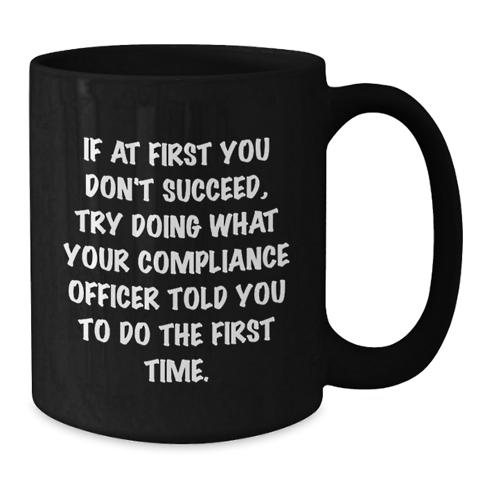 Funny Compliance Officer Gifts from Friends and Family, Black Coffee Mug, If At First You Don't Succeed, Try Doing What Your Compliance Officer Told You To Do The First Time. - The Buy Boom