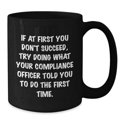 Funny Compliance Officer Gifts from Friends and Family, Black Coffee Mug, If At First You Don't Succeed, Try Doing What Your Compliance Officer Told You To Do The First Time. - The Buy Boom