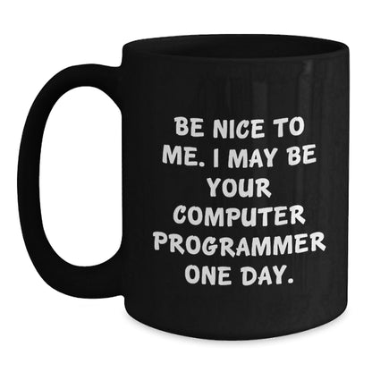 Funny Computer Programmer Gifts for Men, Black Coffee Mug from Friends, 'Be Nice To Me. I May Be Your Computer Programmer One Day.' Birthday Unique Gifts - The Buy Boom