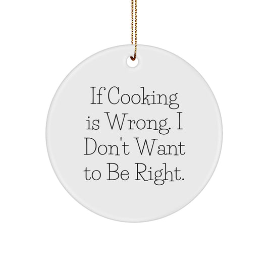 Funny Cooking Gifts from Family for Christmas - Circle Ornament with If Cooking Is Wrong I Don't Want To Be Right Quote, White Color - The Buy Boom