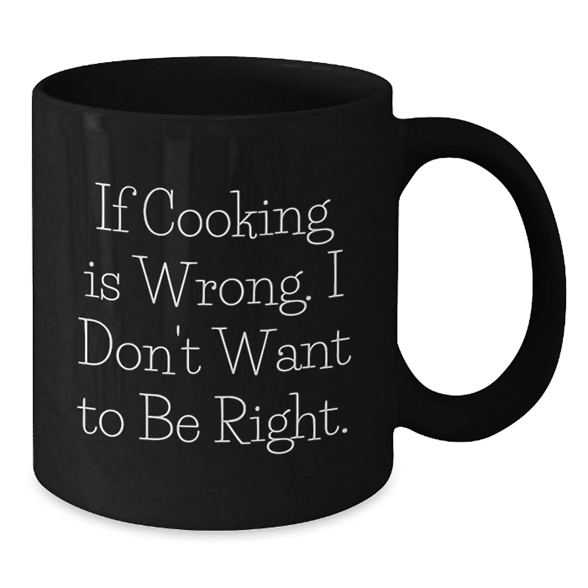 Funny Cooking Gifts from Friends or Family for Graduation - 'If Cooking Is Wrong. I Don't Want To Be Right.' Quote on Black Coffee Mug for Men or Women - The Buy Boom