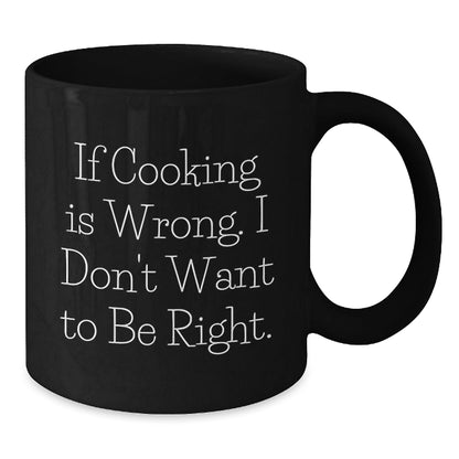 Funny Cooking Gifts from Friends or Family for Graduation - 'If Cooking Is Wrong. I Don't Want To Be Right.' Quote on Black Coffee Mug for Men or Women - The Buy Boom