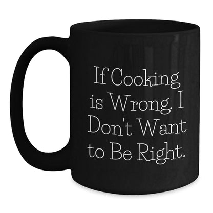 Funny Cooking Gifts from Friends or Family for Graduation - 'If Cooking Is Wrong. I Don't Want To Be Right.' Quote on Black Coffee Mug for Men or Women - The Buy Boom