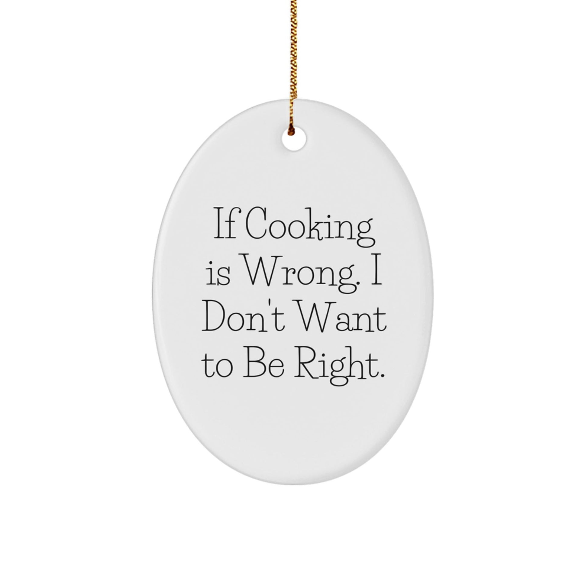 Funny Cooking Oval Ornament Gifts from Friends for Men - 'If Cooking Is Wrong. I Don't Want To Be Right.' - Christmas Unique Giving Ideas - The Buy Boom