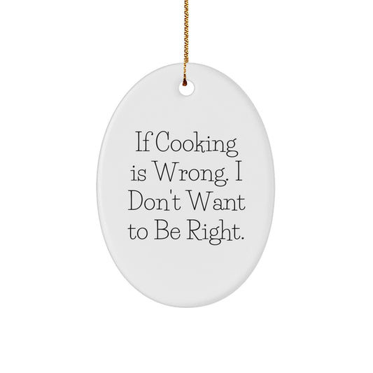 Funny Cooking Oval Ornament Gifts from Friends for Men - 'If Cooking Is Wrong. I Don't Want To Be Right.' - Christmas Unique Giving Ideas - The Buy Boom