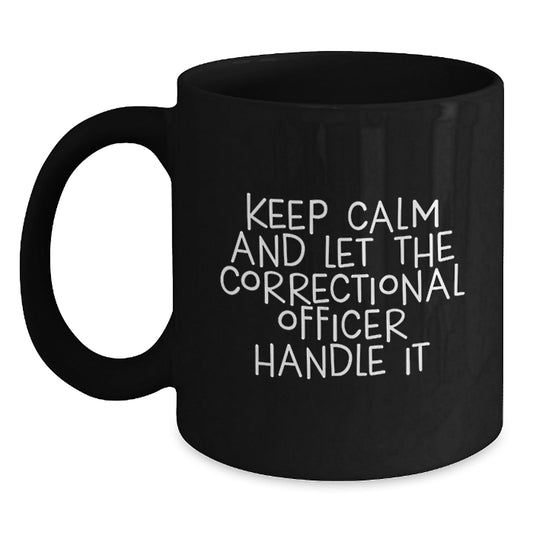Funny Correctional Officer Birthday Unique Gifts from Friends - 'Keep Calm And Let The Correctional Officer Handle It' Black Coffee Mug for Correctional Officer - The Buy Boom