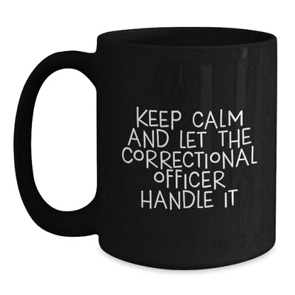 Funny Correctional Officer Birthday Unique Gifts from Friends - 'Keep Calm And Let The Correctional Officer Handle It' Black Coffee Mug for Correctional Officer - The Buy Boom