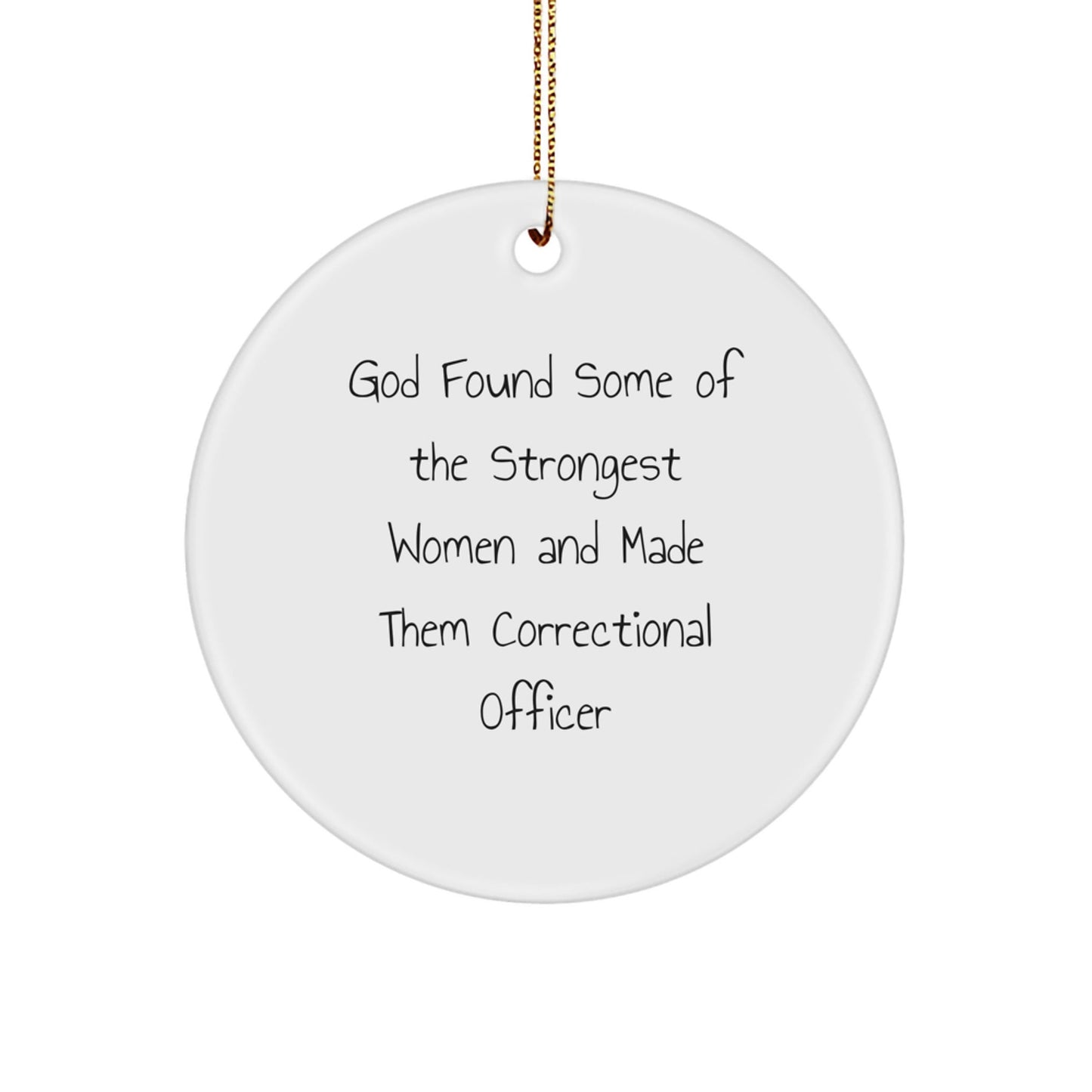 Funny Correctional Officer Gifts for Women, Circle Ornament with Gold Cord, 'God Found Some Of The Strongest Women And Made Them Correctional Officers', Unique Christmas Unique Gifts - The Buy Boom