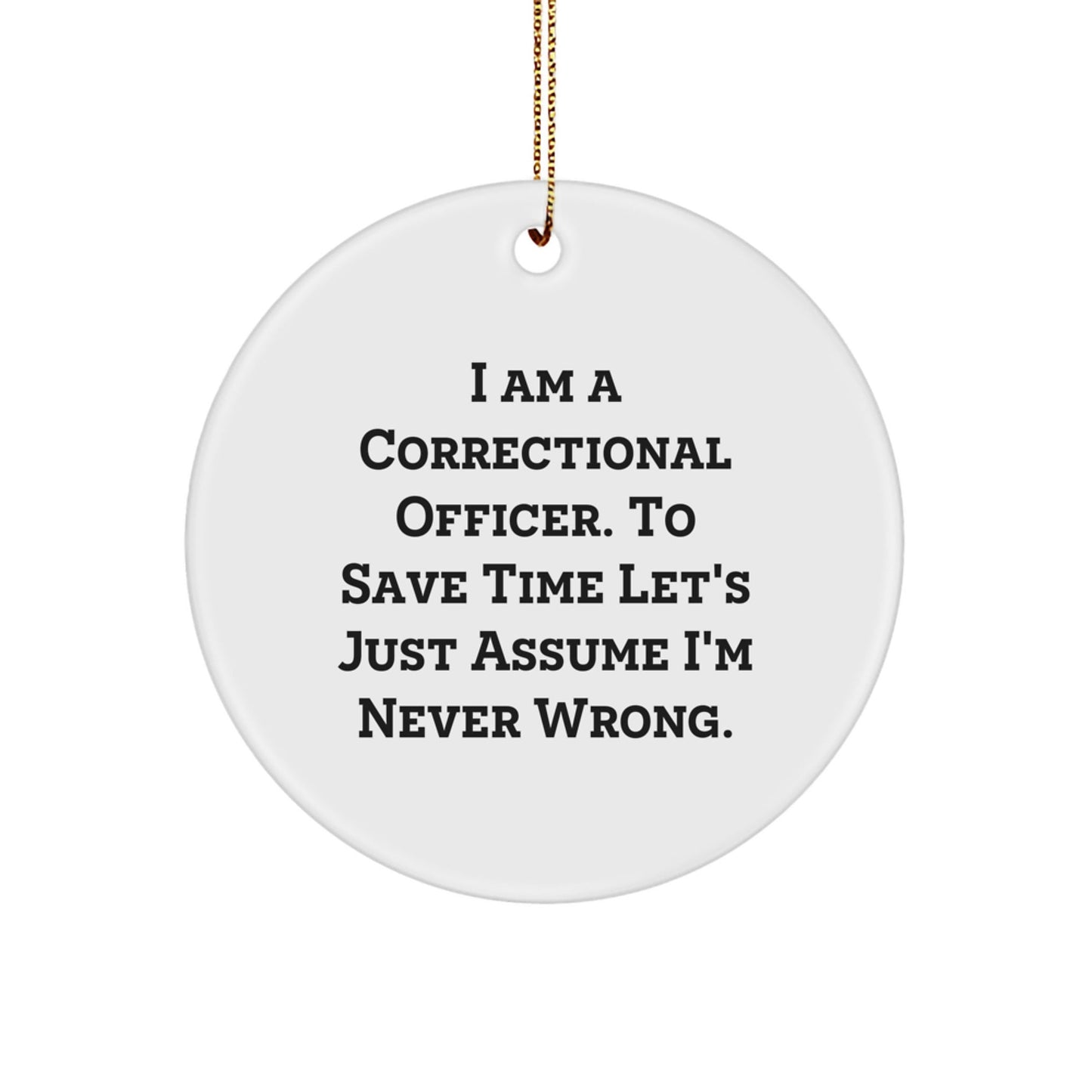 Funny Correctional Officer Gifts from Friends for Men - I Am Never Wrong Christmas Ornament - The Buy Boom