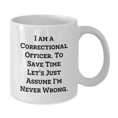 Funny Correctional Officer Gifts from Friends for Men White Coffee Mugs I Am A Correctional Officer To Save Time Lets Just Assume Im Never Wrong Christmas Unique - The Buy Boom