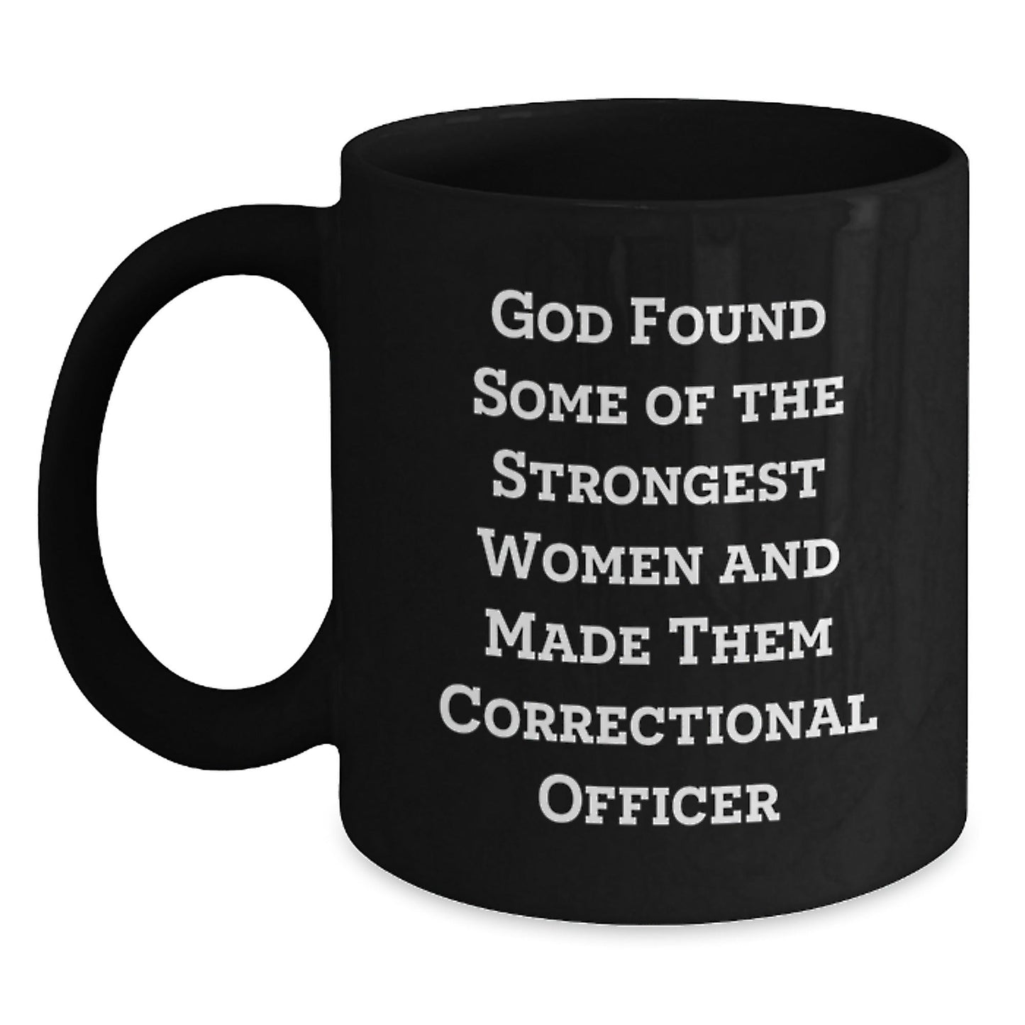 Funny Correctional Officer Gifts from Men to Women Friends Family - God Found Some Of The Strongest Women And Made Them Correctional Officer Black Coffee Mug - The Buy Boom