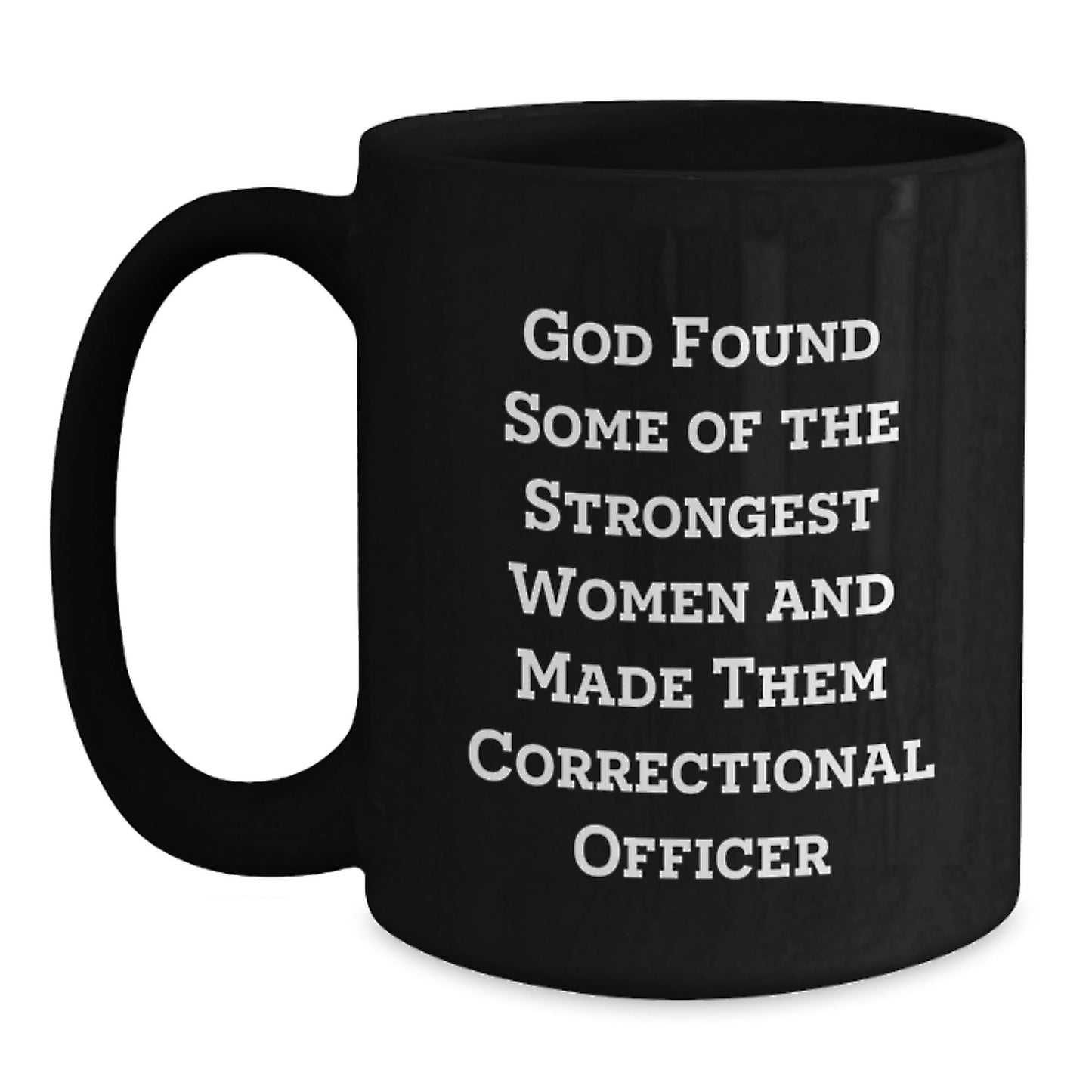 Funny Correctional Officer Gifts from Men to Women Friends Family - God Found Some Of The Strongest Women And Made Them Correctional Officer Black Coffee Mug - The Buy Boom