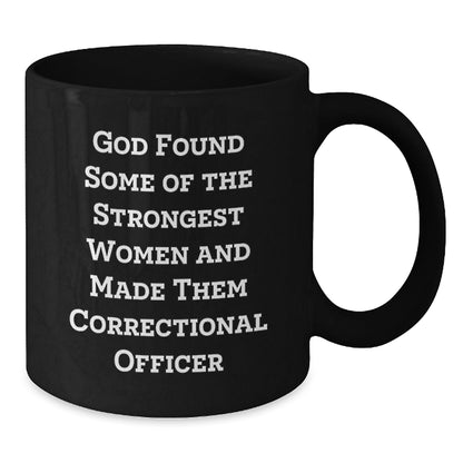 Funny Correctional Officer Gifts from Men to Women Friends Family - God Found Some Of The Strongest Women And Made Them Correctional Officer Black Coffee Mug - The Buy Boom