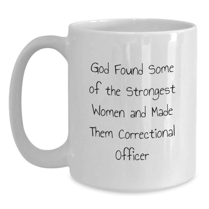 Funny Correctional Officer Gifts from Women - 'God Found Some Of The Strongest Women' White Coffee Mug for Correctional Officer on Christmas - The Buy Boom