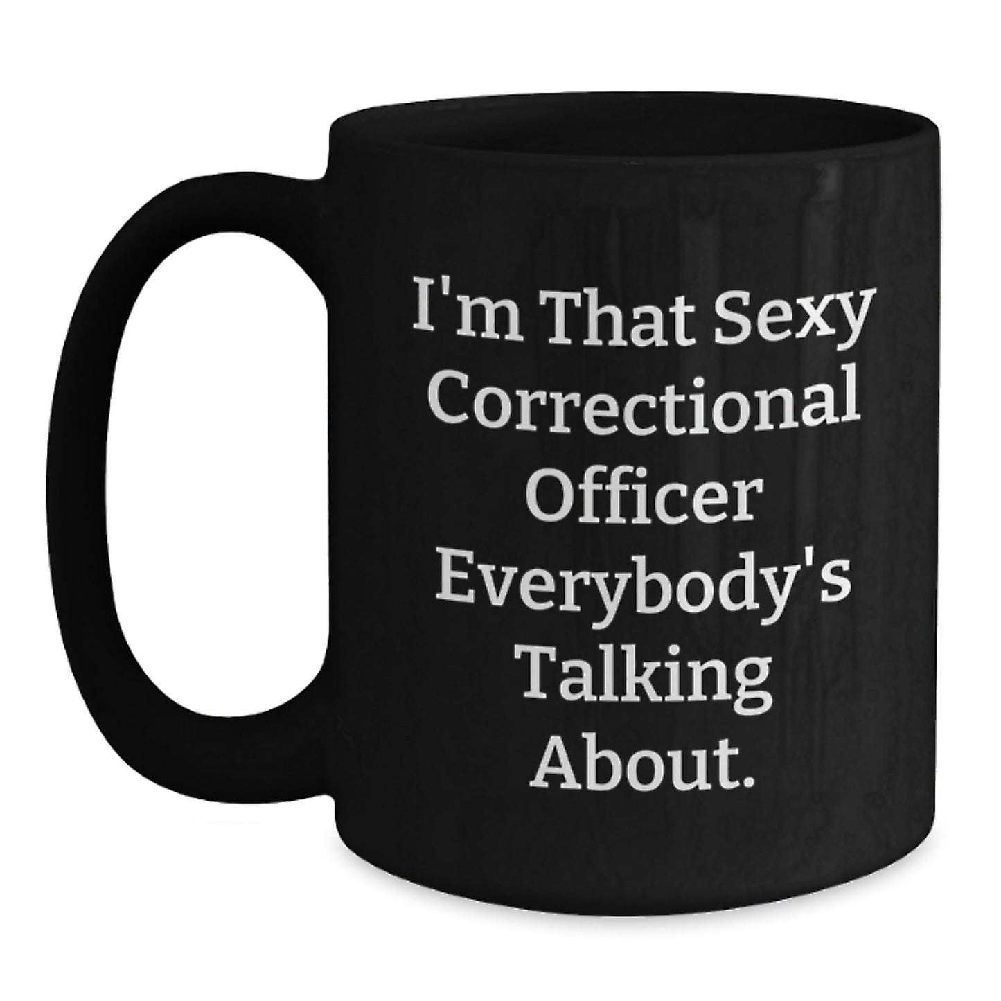 Funny Correctional Officer Gifts, I'm That Sexy Correctional Officer Everybody's Talking About. Black Coffee Mug for Birthday, Correctional Officer Appreciation, Gifts from Friends and Family - The Buy Boom