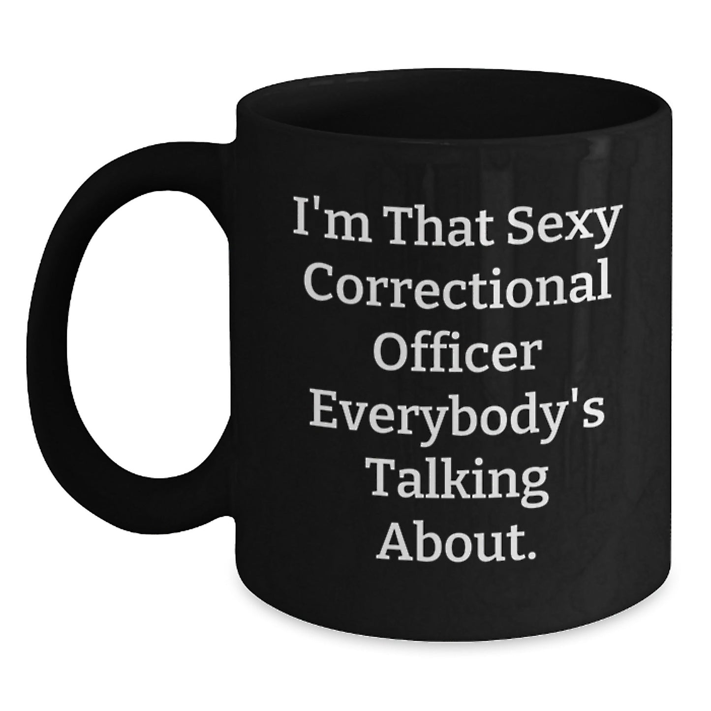 Funny Correctional Officer Gifts, I'm That Sexy Correctional Officer Everybody's Talking About. Black Coffee Mug for Birthday, Correctional Officer Appreciation, Gifts from Friends and Family - The Buy Boom
