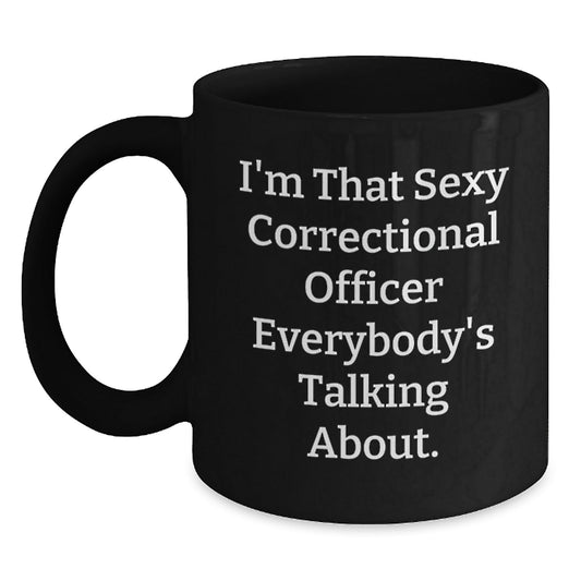 Funny Correctional Officer Gifts, I'm That Sexy Correctional Officer Everybody's Talking About. Black Coffee Mug for Birthday, Correctional Officer Appreciation, Gifts from Friends and Family - The Buy Boom
