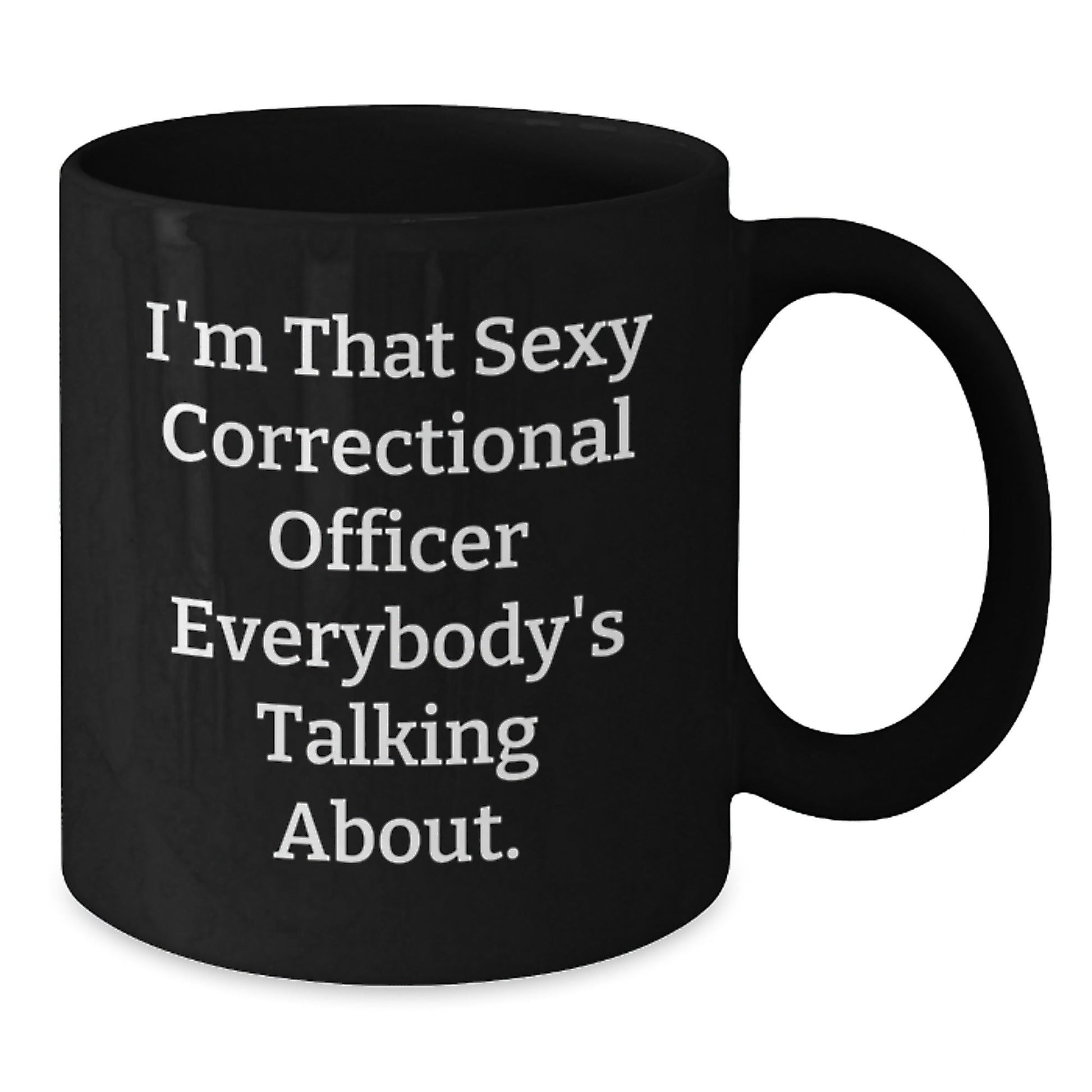 Funny Correctional Officer Gifts, I'm That Sexy Correctional Officer Everybody's Talking About. Black Coffee Mug for Birthday, Correctional Officer Appreciation, Gifts from Friends and Family - The Buy Boom