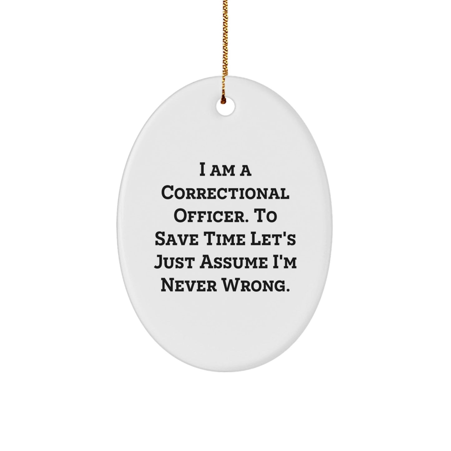 Funny Correctional Officer Gifts, Oval Ornament, 'I'm Never Wrong' - Gifts from Friends for Correctional Officer Men - The Buy Boom