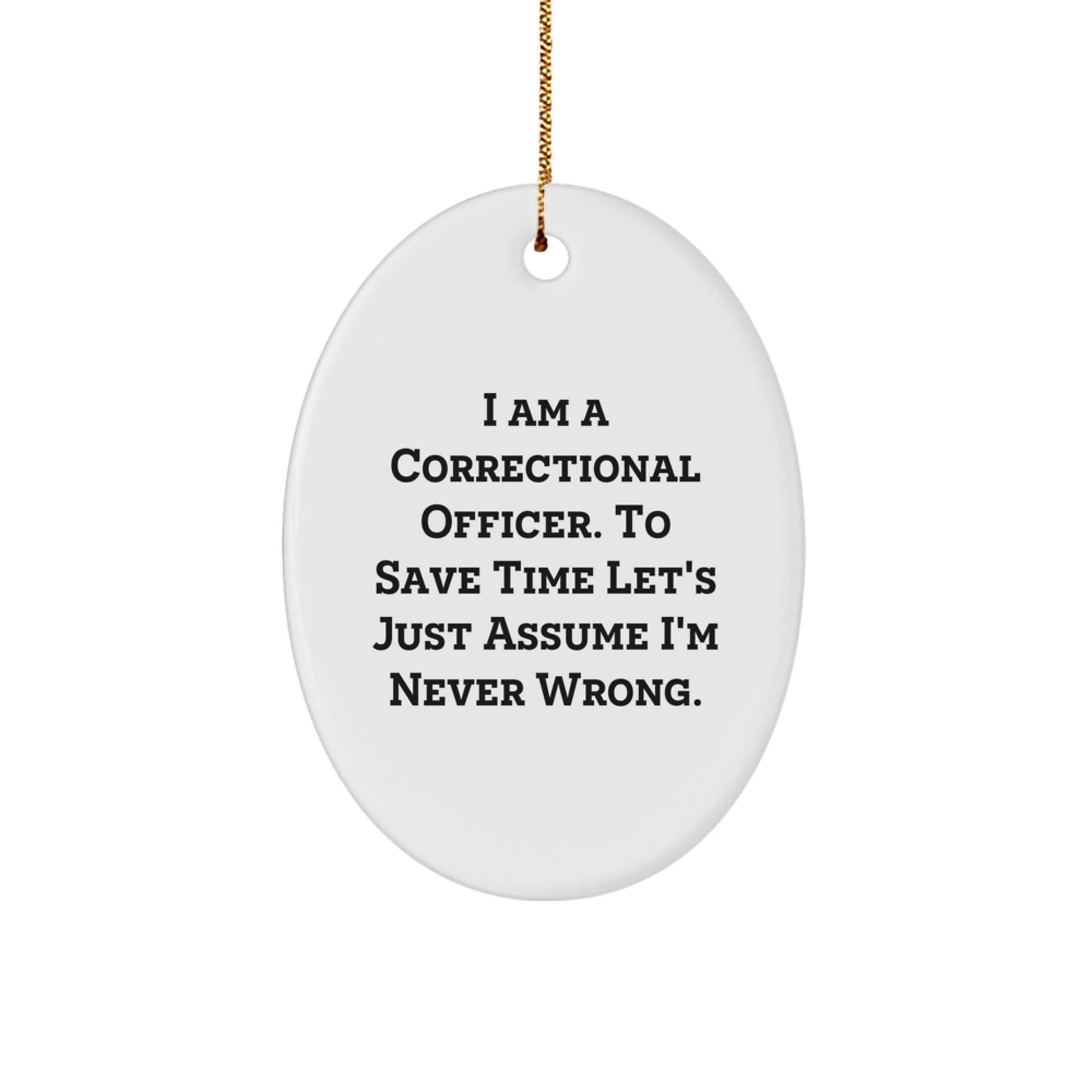 Funny Correctional Officer Gifts, Oval Ornament, 'I'm Never Wrong' - Gifts from Friends for Correctional Officer Men - The Buy Boom