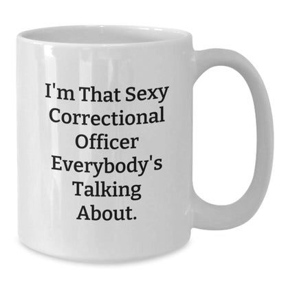 Funny Correctional Officer Gifts, White Coffee Mug for Correctional Officer, I'm That Sexy Correctional Officer Everybody's Talking About, Birthday Unique Gifts from Friends to Correctional Officer - The Buy Boom