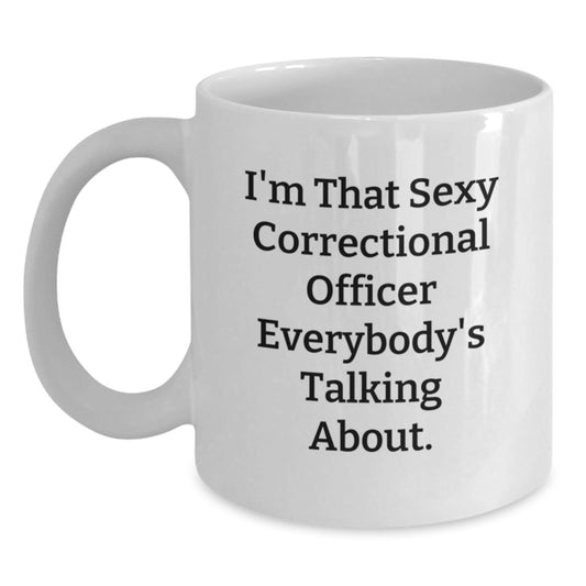 Funny Correctional Officer Gifts, White Coffee Mug for Correctional Officer, I'm That Sexy Correctional Officer Everybody's Talking About, Birthday Unique Gifts from Friends to Correctional Officer - The Buy Boom