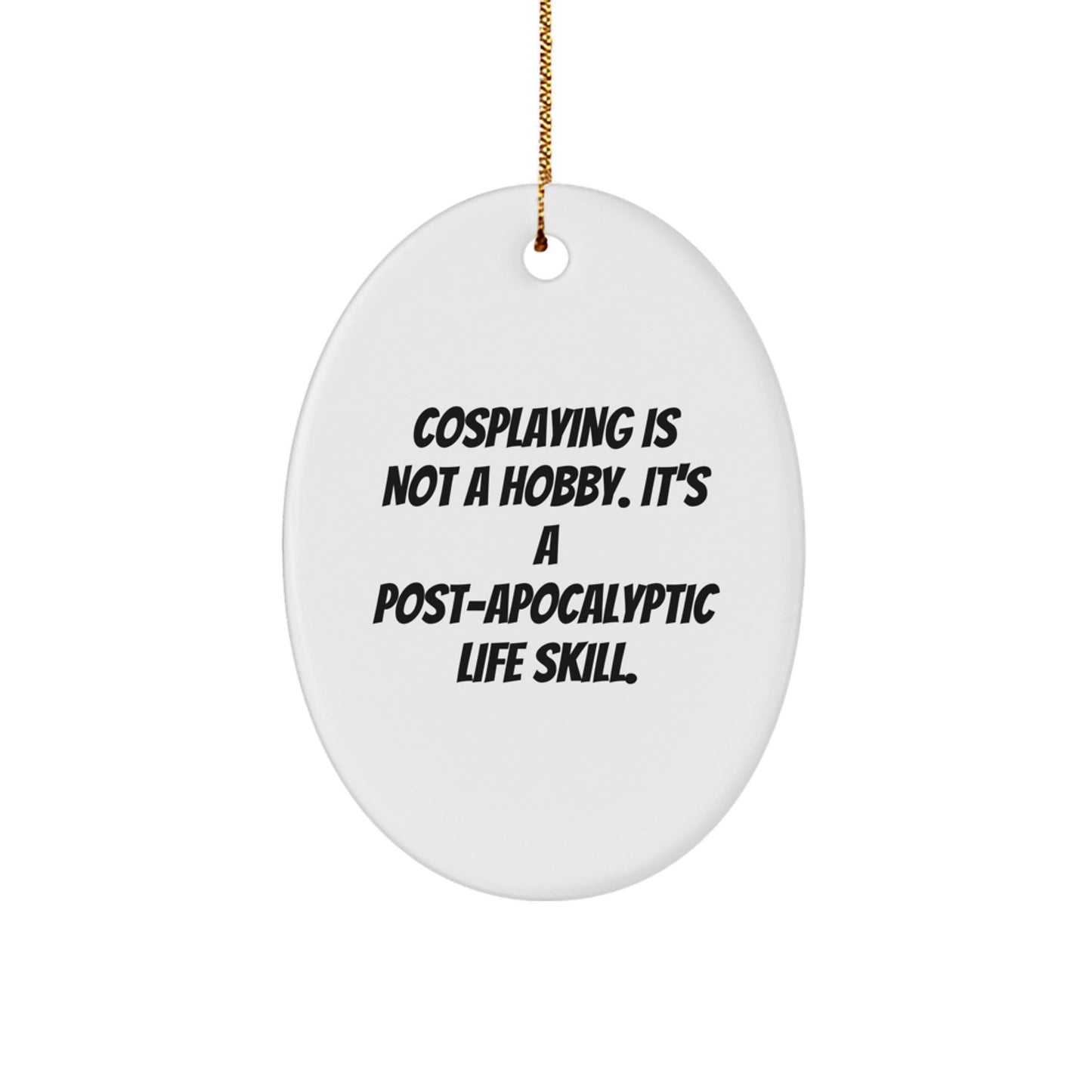 Funny Cosplaying Gifts for Friends, Cosplaying Oval Ornaments for Christmas, 'Cosplaying Is Not A Hobby. It's A Post - apocalyptic Life Skill.' Quotes, Gifts from Friends, Gifts for Cosplayers - The Buy Boom
