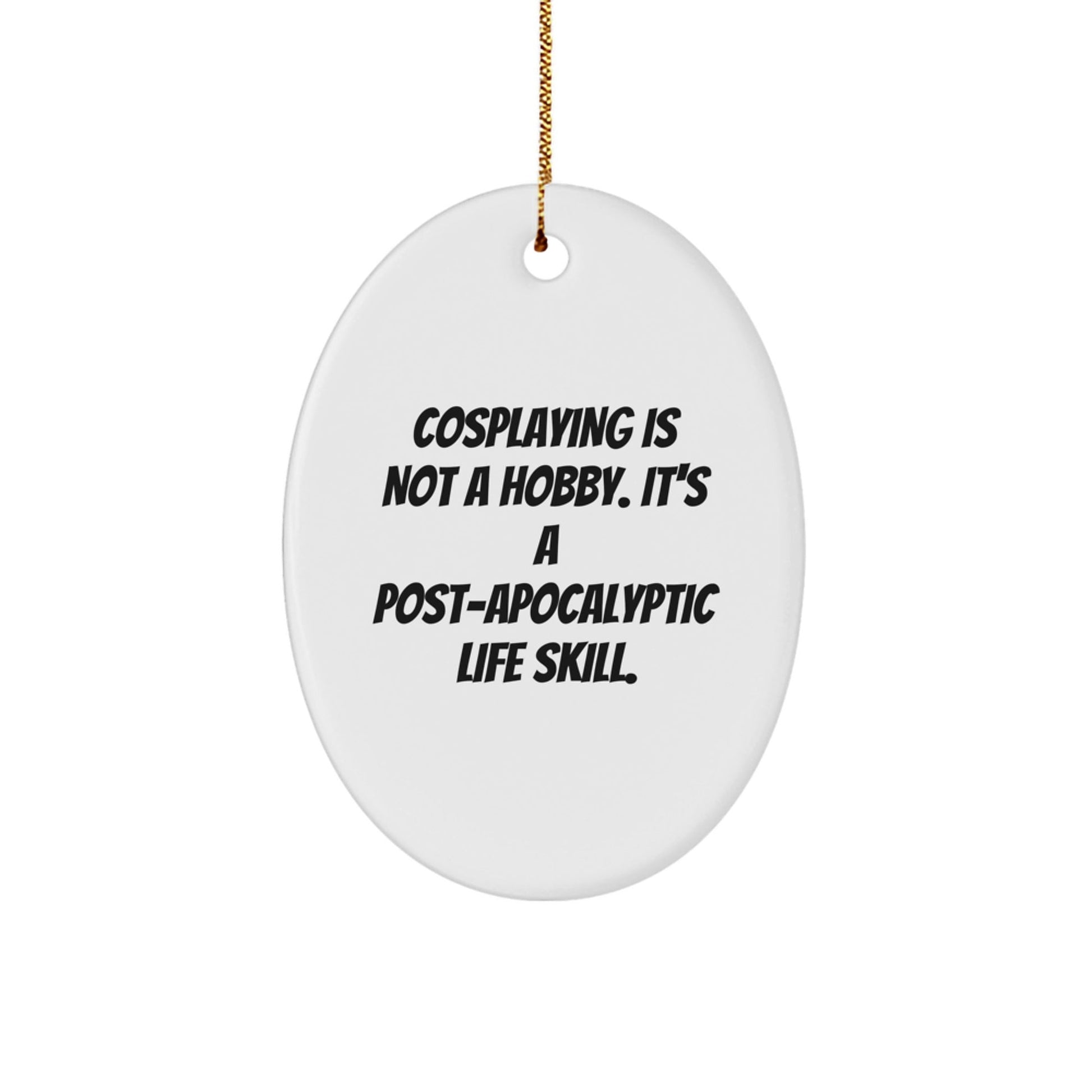 Funny Cosplaying Gifts for Friends, Cosplaying Oval Ornaments for Christmas, 'Cosplaying Is Not A Hobby. It's A Post - apocalyptic Life Skill.' Quotes, Gifts from Friends, Gifts for Cosplayers - The Buy Boom