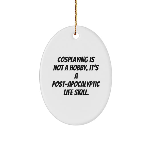 Funny Cosplaying Gifts for Friends, Cosplaying Oval Ornaments for Christmas, 'Cosplaying Is Not A Hobby. It's A Post - apocalyptic Life Skill.' Quotes, Gifts from Friends, Gifts for Cosplayers - The Buy Boom