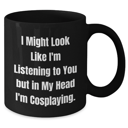 Funny Cosplaying Gifts for Friends, Men, Women - I Might Look Like I'm Listening To You But In My Head I'm Cosplaying. - Black Ceramic Coffee Mug for Graduation - The Buy Boom