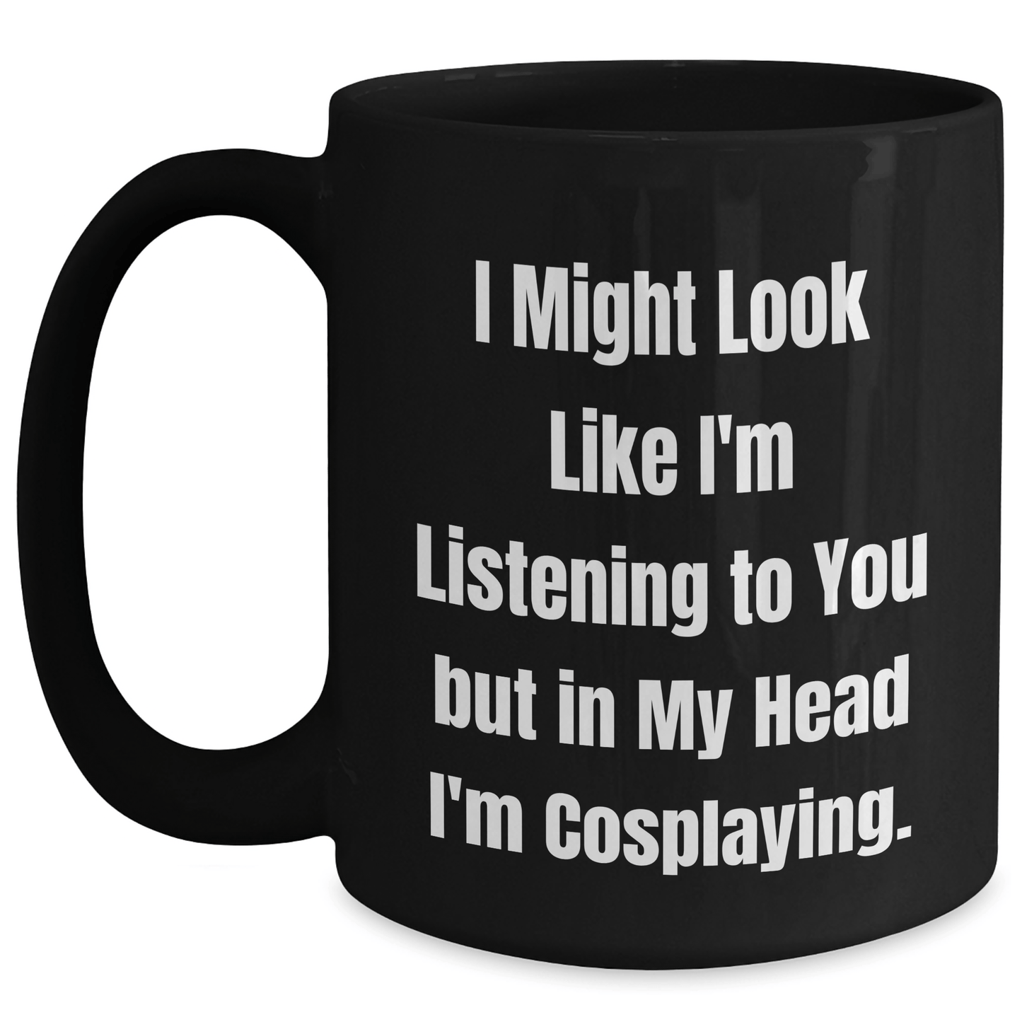 Funny Cosplaying Gifts for Friends, Men, Women - I Might Look Like I'm Listening To You But In My Head I'm Cosplaying. - Black Ceramic Coffee Mug for Graduation - The Buy Boom