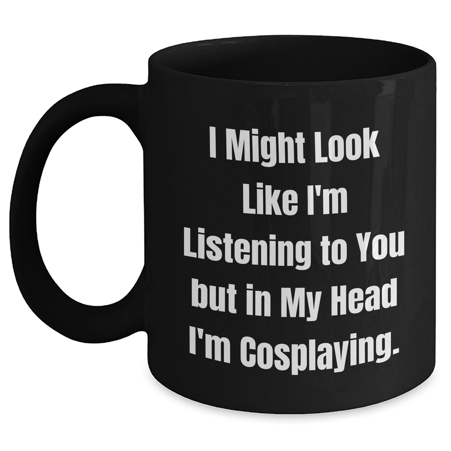 Funny Cosplaying Gifts for Friends, Men, Women - I Might Look Like I'm Listening To You But In My Head I'm Cosplaying. - Black Ceramic Coffee Mug for Graduation - The Buy Boom
