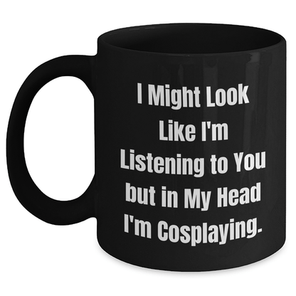 Funny Cosplaying Gifts for Friends, Men, Women - I Might Look Like I'm Listening To You But In My Head I'm Cosplaying. - Black Ceramic Coffee Mug for Graduation - The Buy Boom