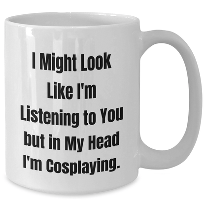 Funny Cosplaying Gifts for Men - I Might Look Like I'm Listening To You But In My Head I'm Cosplaying. Gifts from Family to Friends - Unique White Coffee Mug for Graduation - The Buy Boom