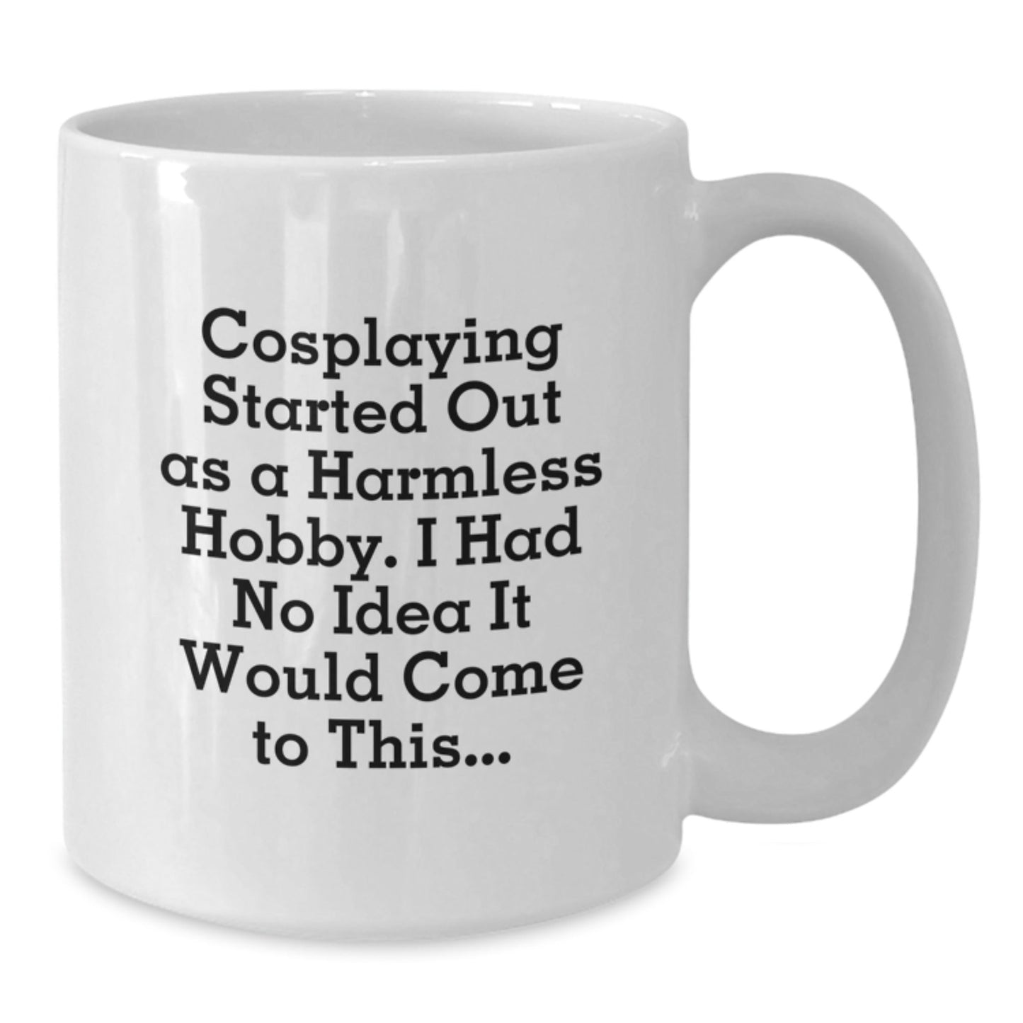 Funny Cosplaying Gifts from Friends - Cosplaying White Coffee Mug for Graduation, 'Cosplaying Started Out As A Harmless Hobby. I Had No Idea It Would Come To This...' Quote, 11oz or 15oz Capacity - The Buy Boom