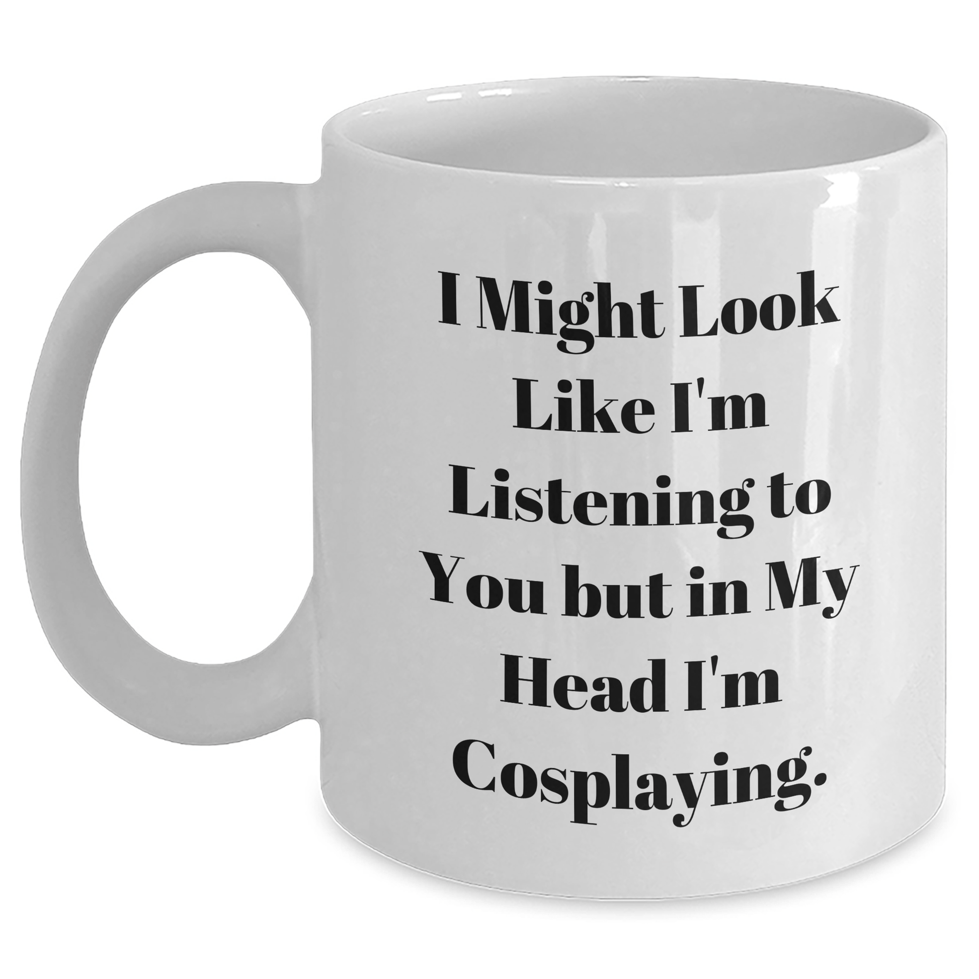Funny Cosplaying Gifts from Friends for Cosplaying Enthusiasts - I Might Look Like I'm Listening To You But In My Head I'm Cosplaying. White Coffee Mug for Graduation - The Buy Boom